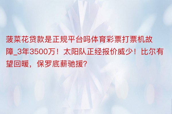 菠菜花贷款是正规平台吗体育彩票打票机故障_3年3500万！太阳队正经报价威少！比尔有望回暖，保罗底薪驰援？